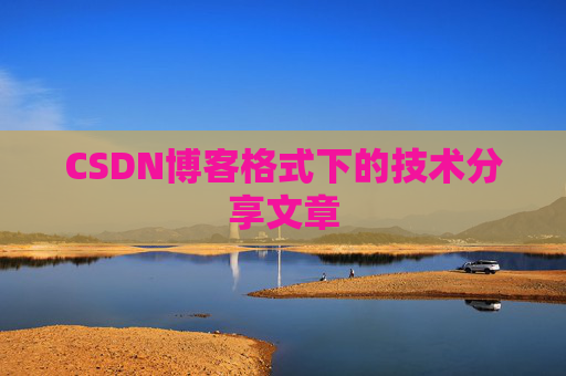 CSDN博客格式下的技术分享文章
